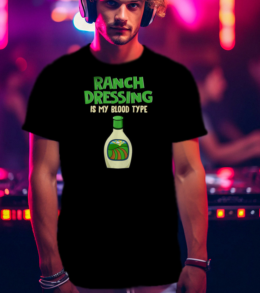 Ranch Dressing Is My Blood Type T-Shirt