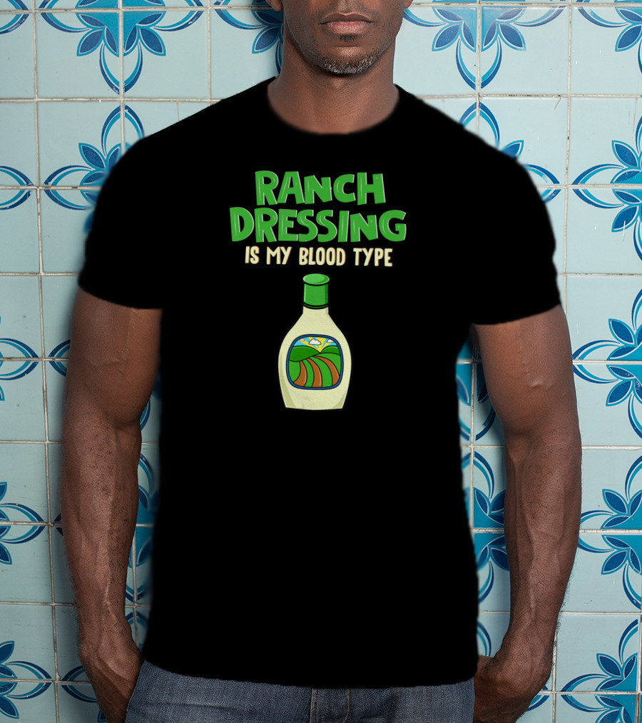 Ranch Dressing Is My Blood Type T-Shirt