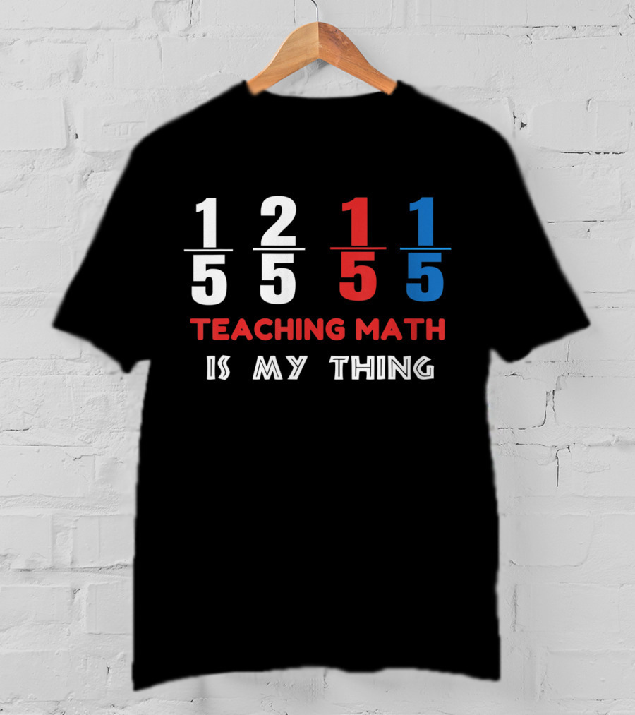 1 5 2 5 1 5 1 5 Teaching Math Is My Thing T-Shirt