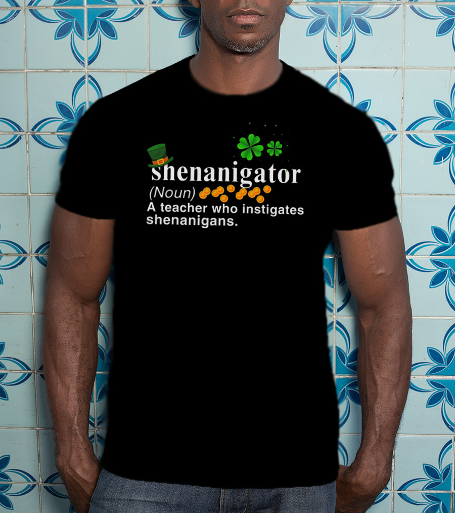Shenanigator Noun A Teacher Who Instigates Shenanigans St Patrick's Day Hat Shamrock Coins T-Shirt