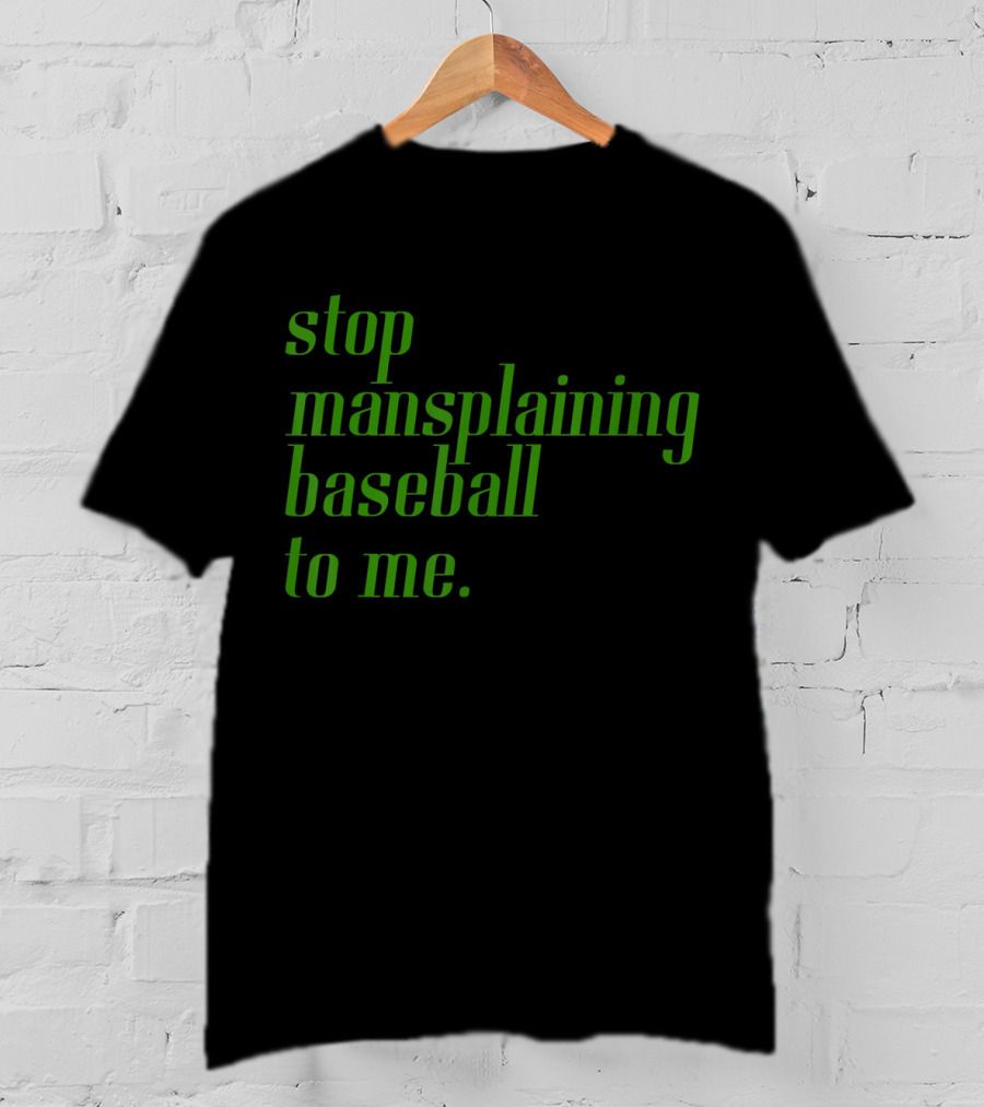 Stop Mansplaining Baseball To Me Green Text T-Shirt