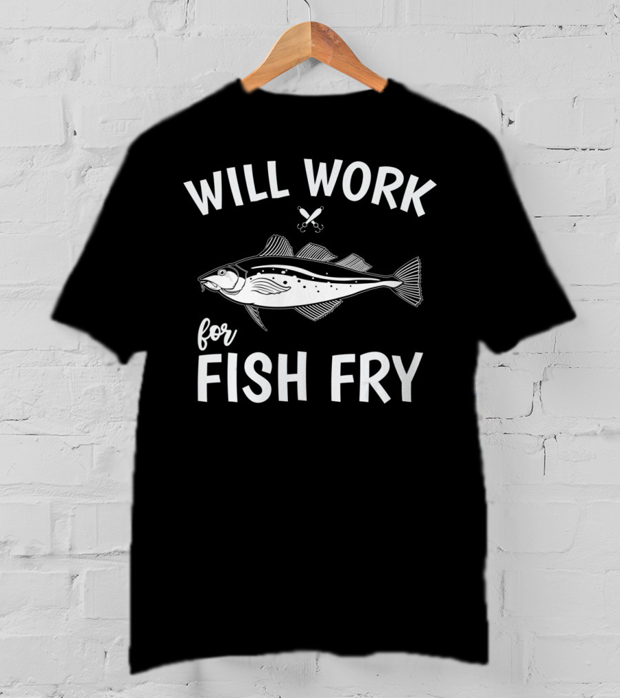 Will Work For Fish Fry With Fish Illustration And Fishing Hook T-Shirt