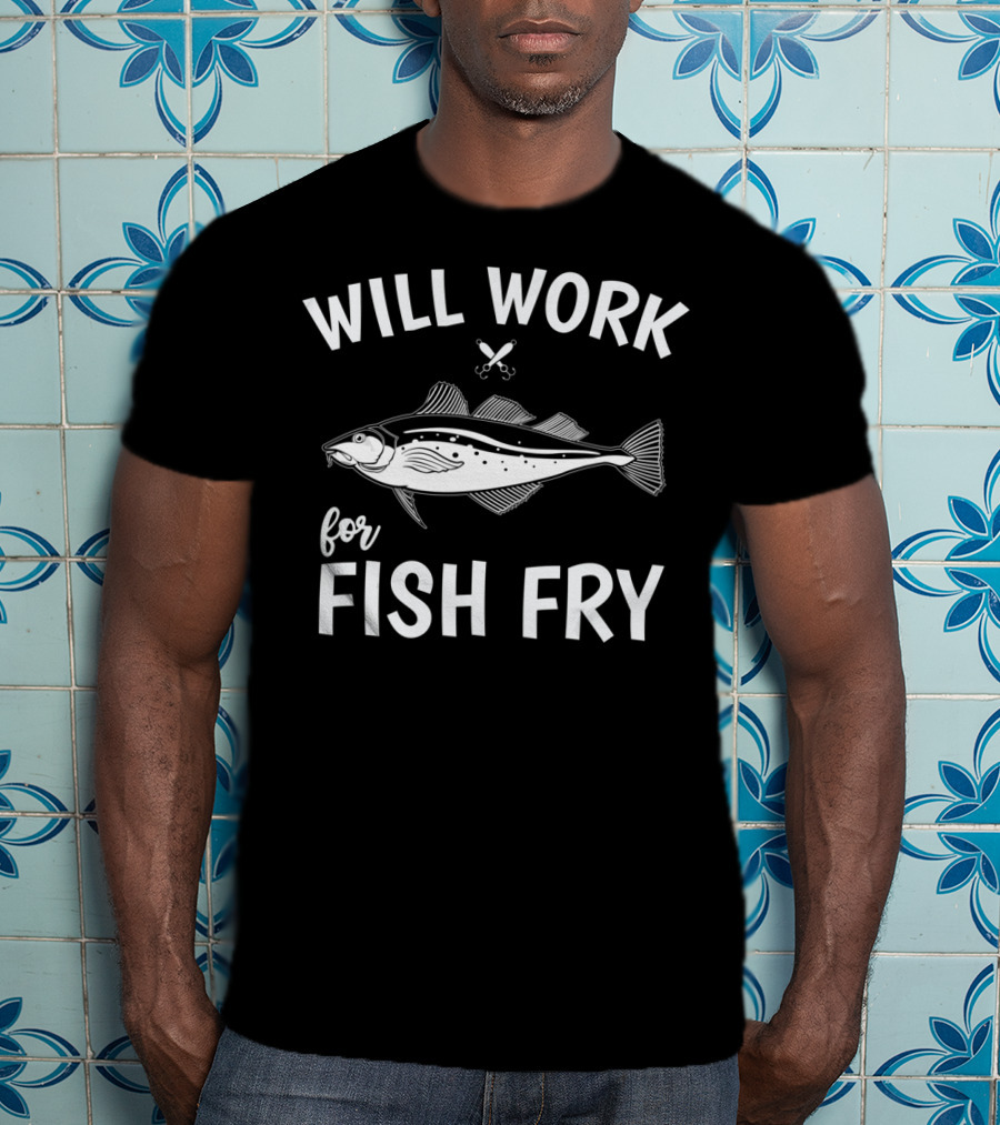 Will Work For Fish Fry With Fish Illustration And Fishing Hook T-Shirt