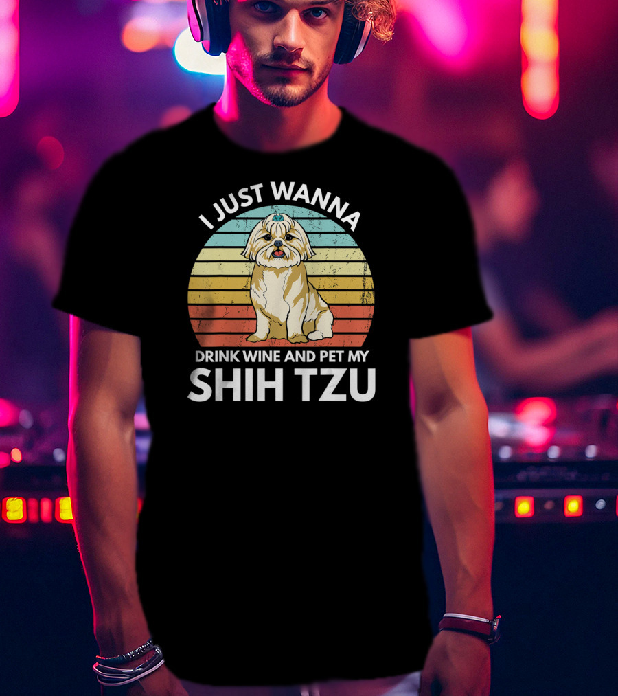 I Just Wanna Drink Wine And Pet My Shih Tzu T-Shirt