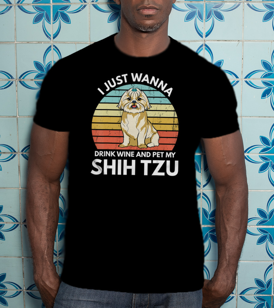 I Just Wanna Drink Wine And Pet My Shih Tzu T-Shirt