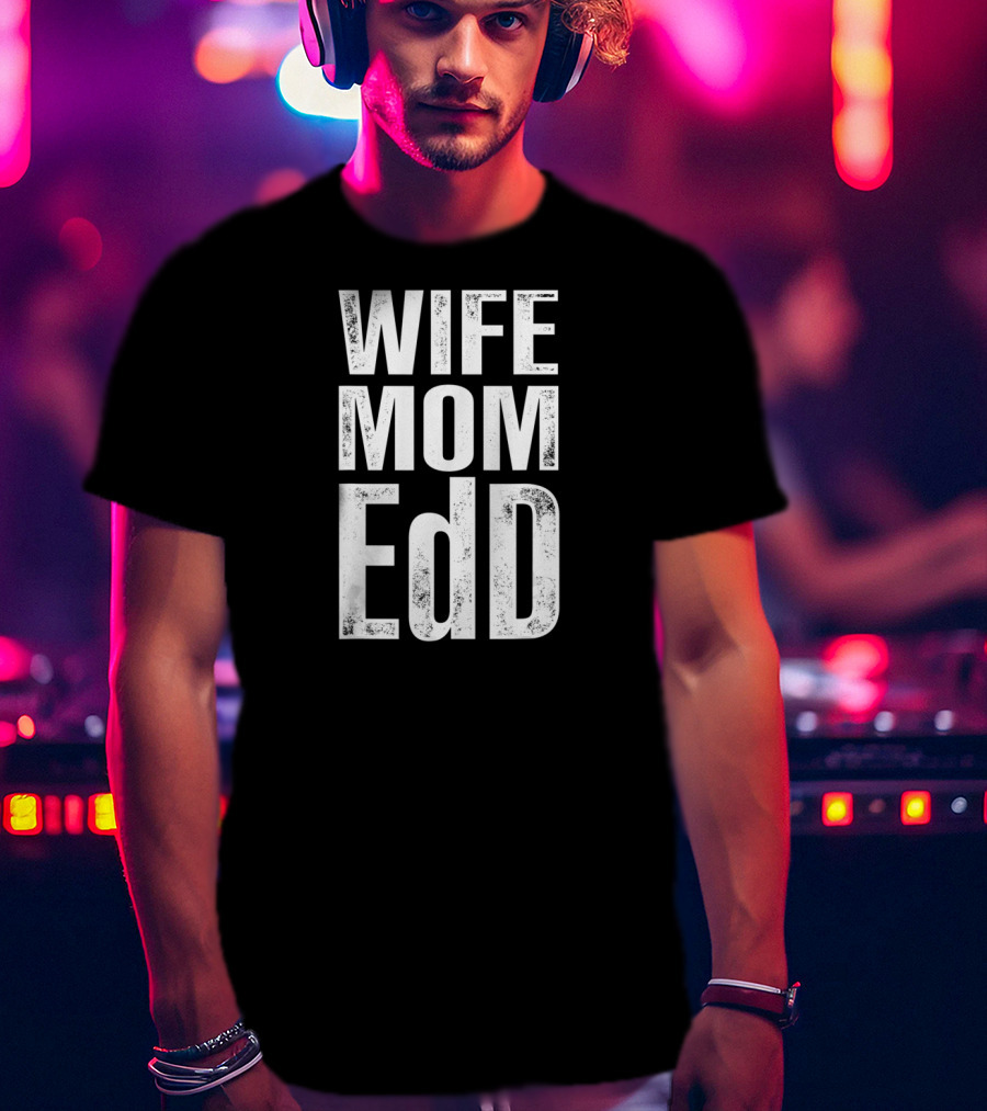 Wife Mom EdD Doctor Of Education T-Shirt