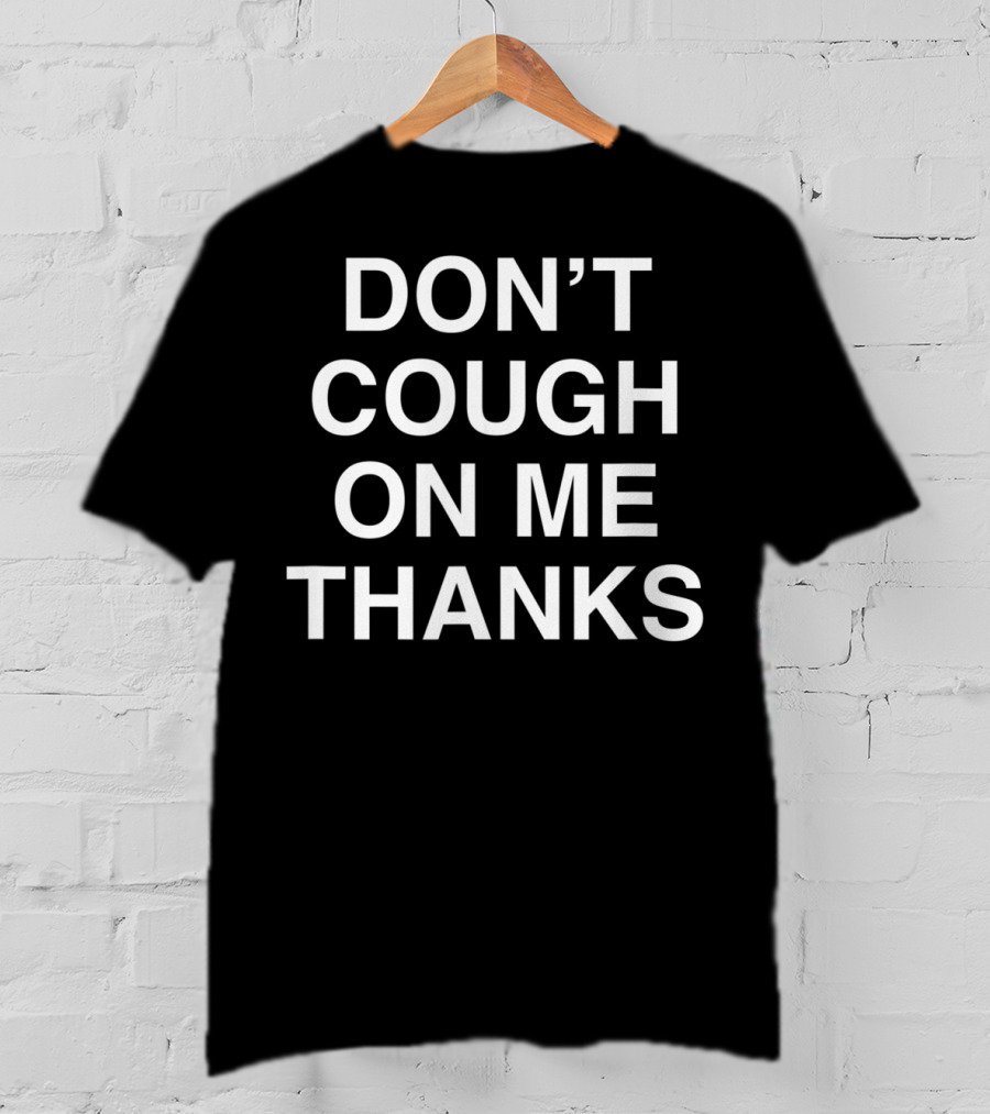 Don't Cough On ME Thanks Awareness T-Shirt