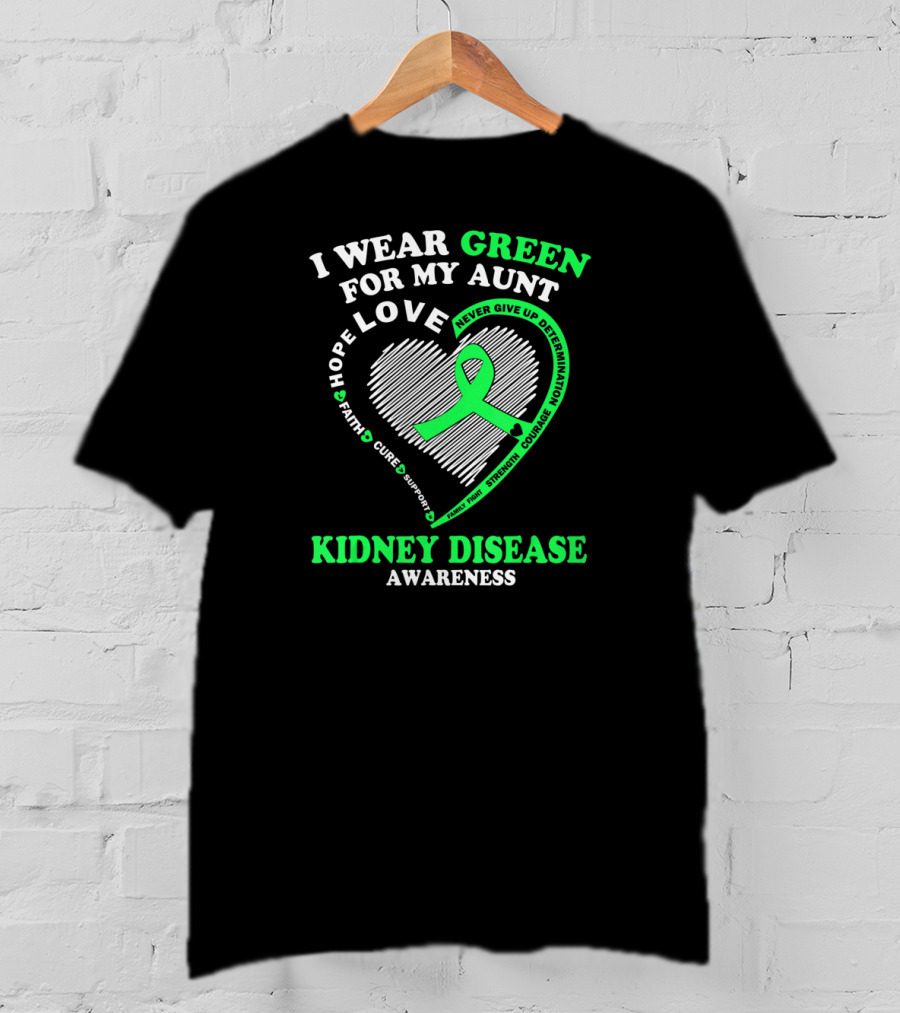 I Wear Green For My Aunt Love Hope Faith Cure Support Strength Courage Kidney Disease Awareness T-Shirt