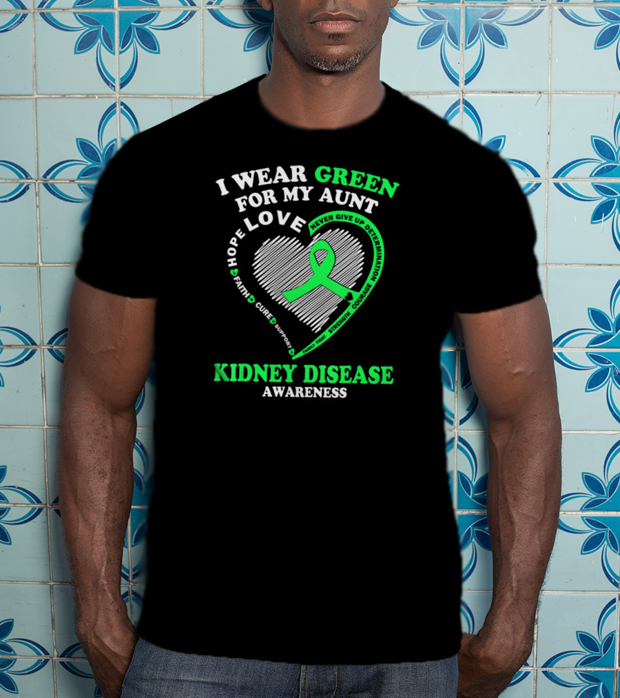 I Wear Green For My Aunt Love Hope Faith Cure Support Strength Courage Kidney Disease Awareness T-Shirt