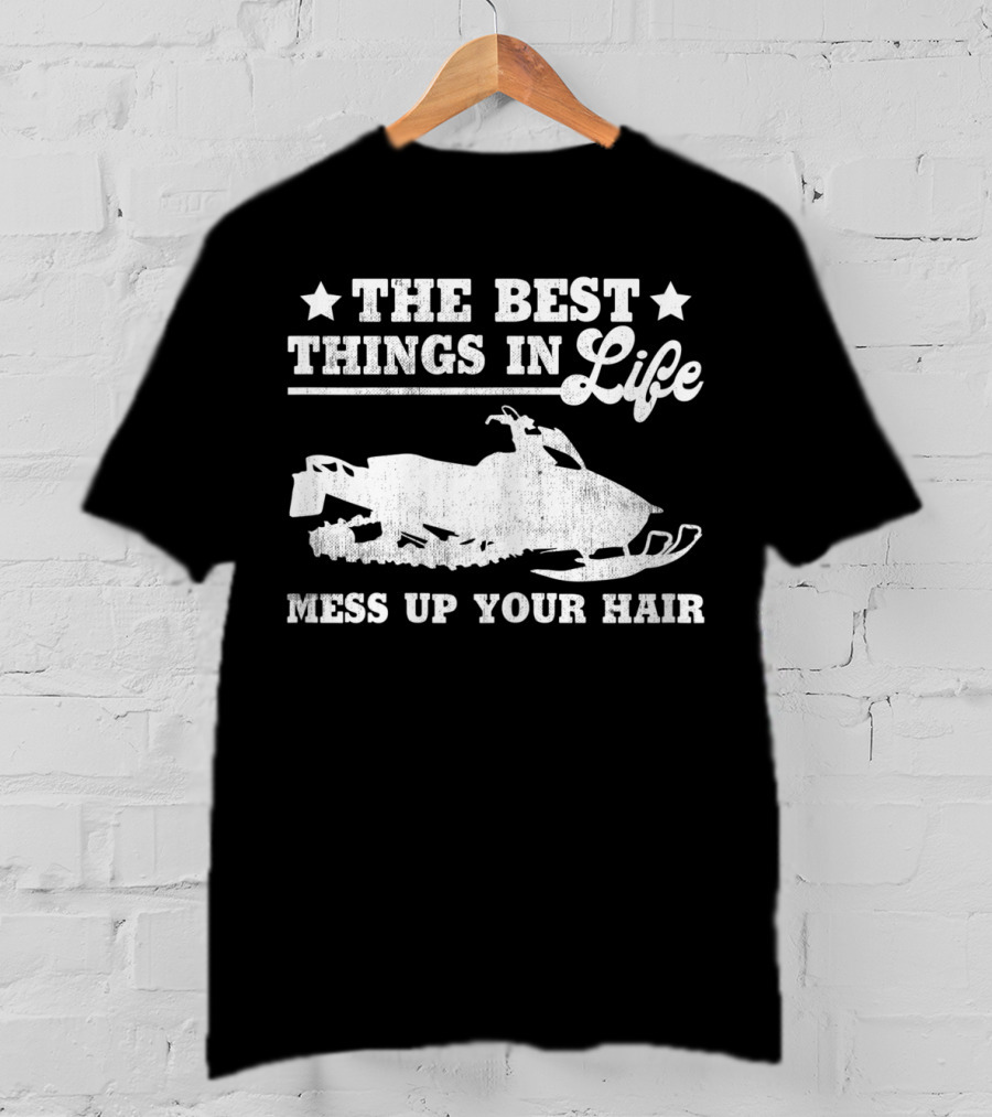 The Best Things In Life Mess Up Your Hair Snowmobile T-Shirt