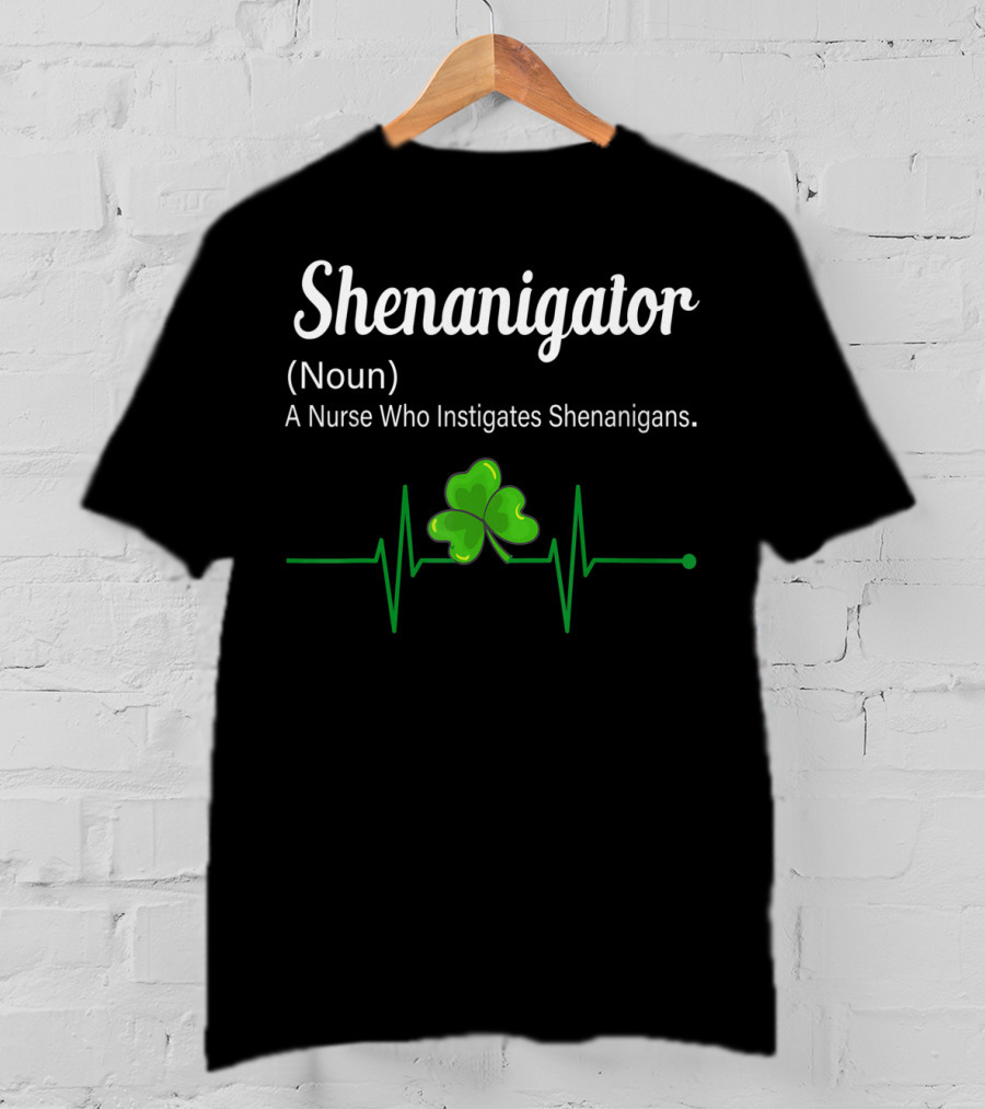 Shenanigator Noun A Nurse Who Instigates Shenanigans Shamrock Heartbeat T-Shirt