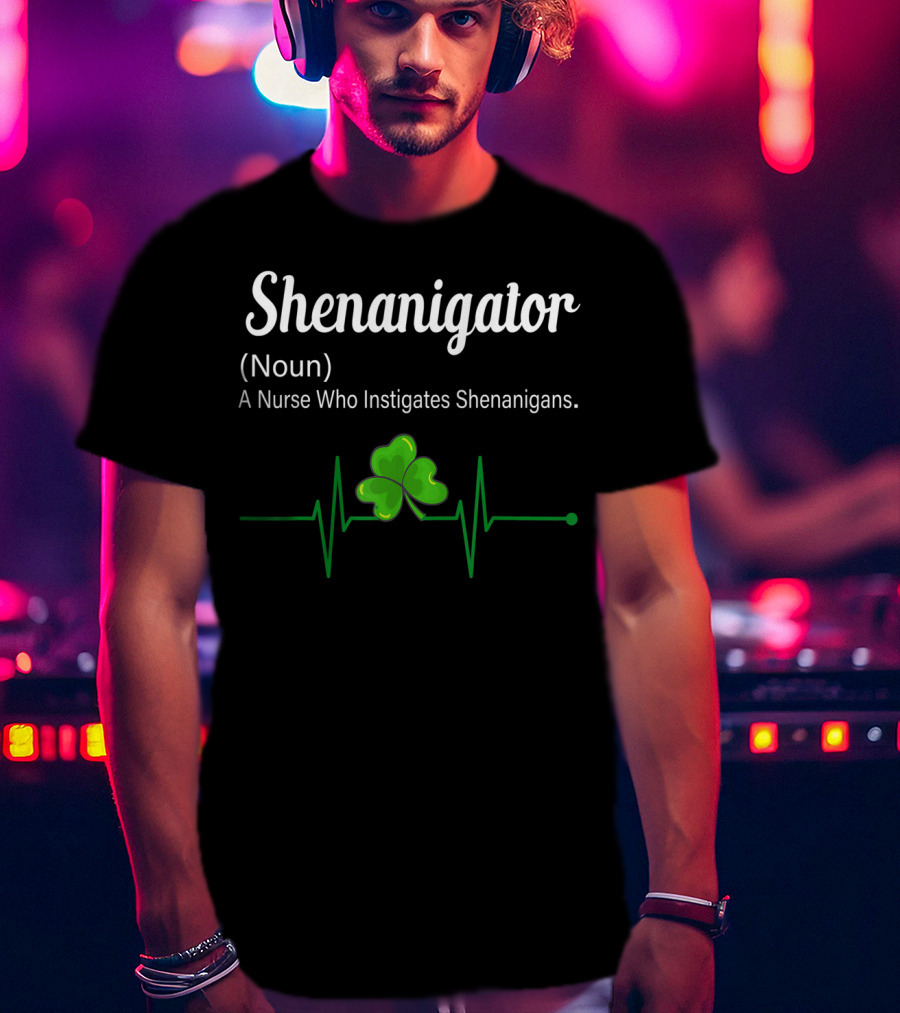 Shenanigator Noun A Nurse Who Instigates Shenanigans Shamrock Heartbeat T-Shirt