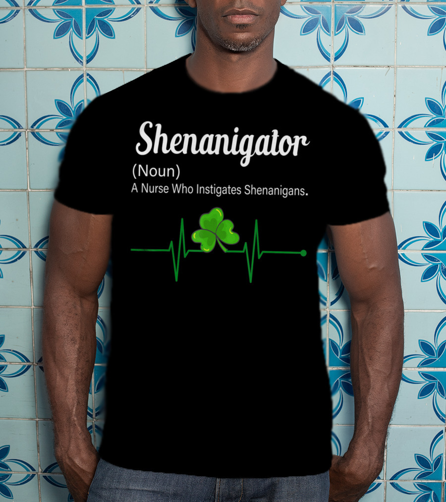 Shenanigator Noun A Nurse Who Instigates Shenanigans Shamrock Heartbeat T-Shirt