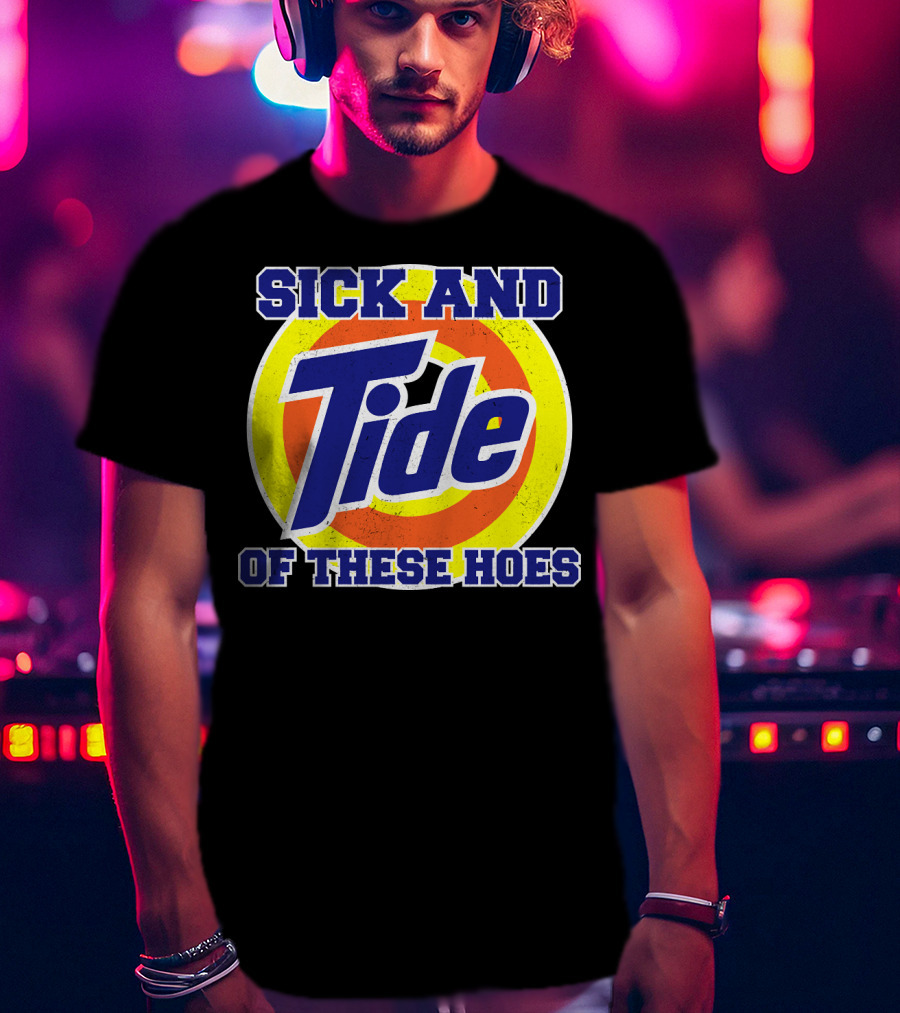 Sick And Tide Of These Hoes T-Shirt