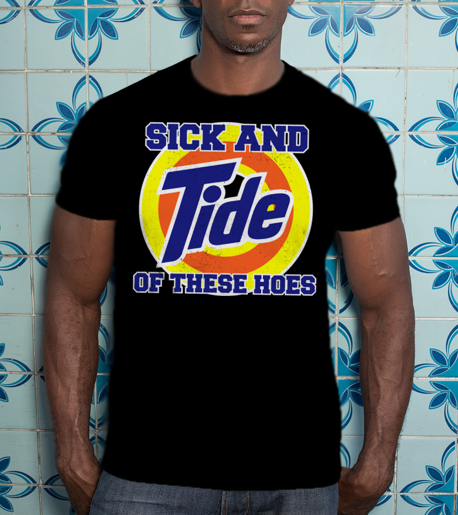 Sick And Tide Of These Hoes T-Shirt
