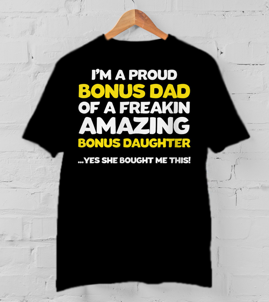 I'm A Proud Bonus Dad Of A Freakin Amazing Bonus Daughter T-Shirt