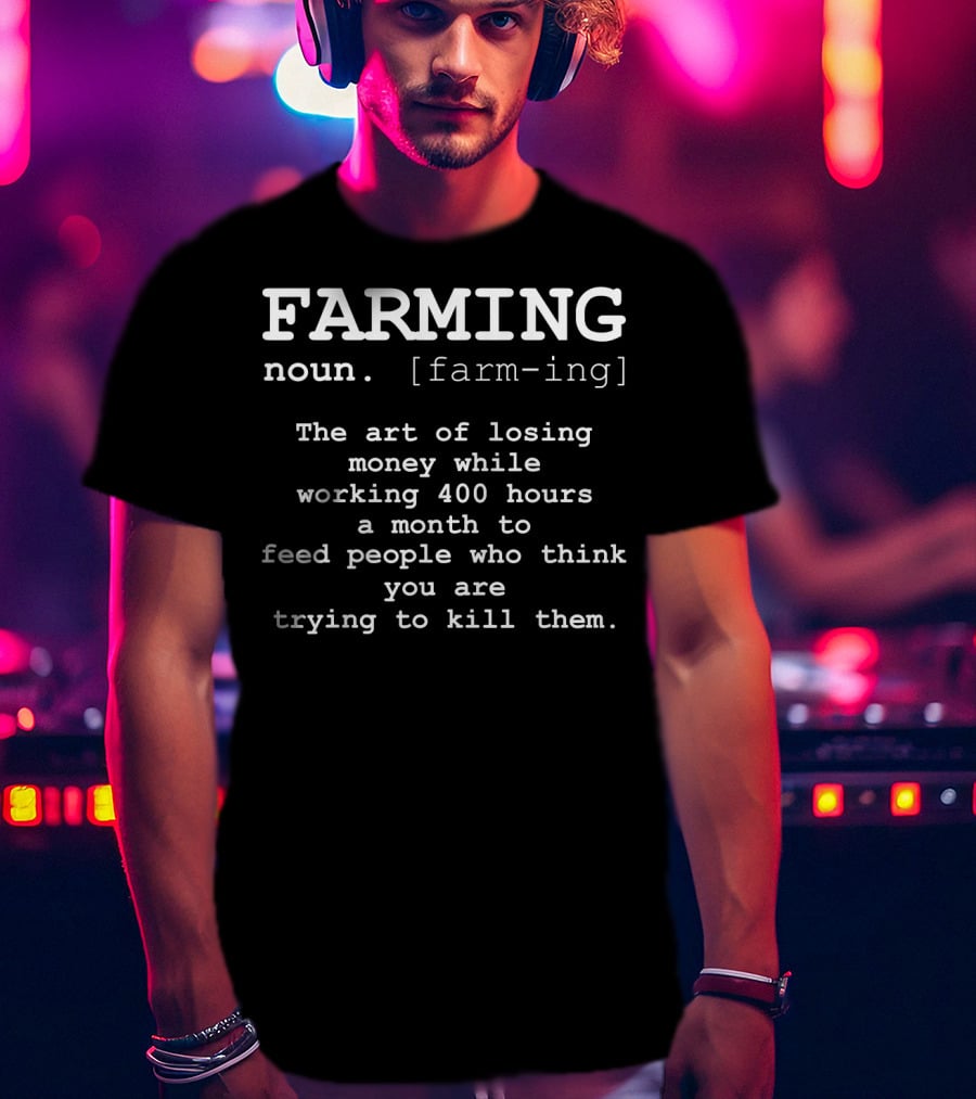Farming Definition Noun Farmer Art Of Losing Money Working 400 Hours A Month To Feed People T-Shirt