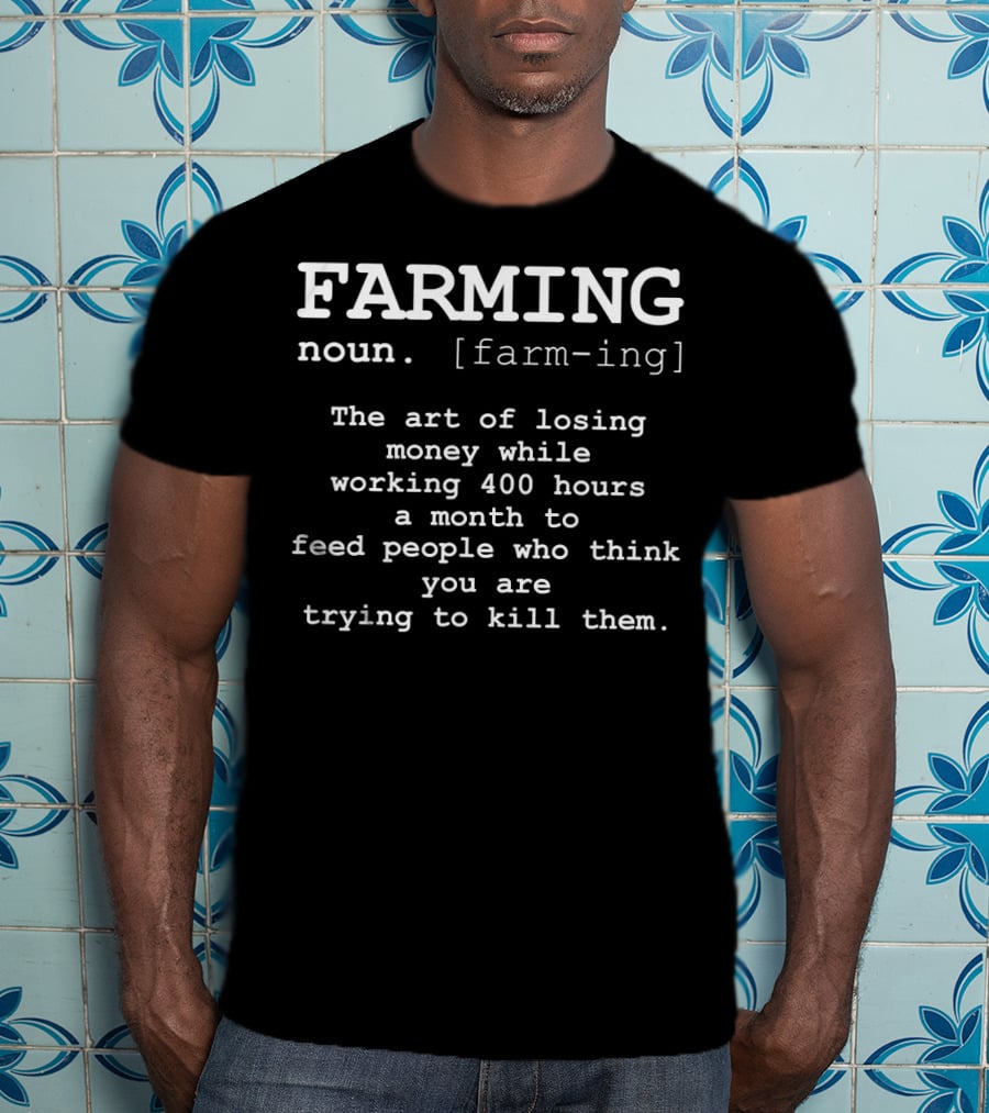 Farming Definition Noun Farmer Art Of Losing Money Working 400 Hours A Month To Feed People T-Shirt