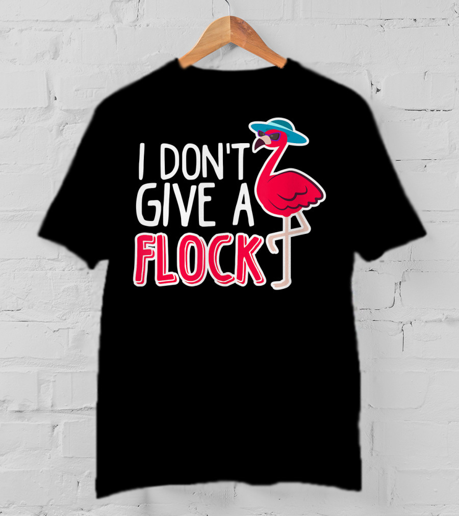 I Don't Give A Flock Flamingo With Sunglasses And Hat T-Shirt