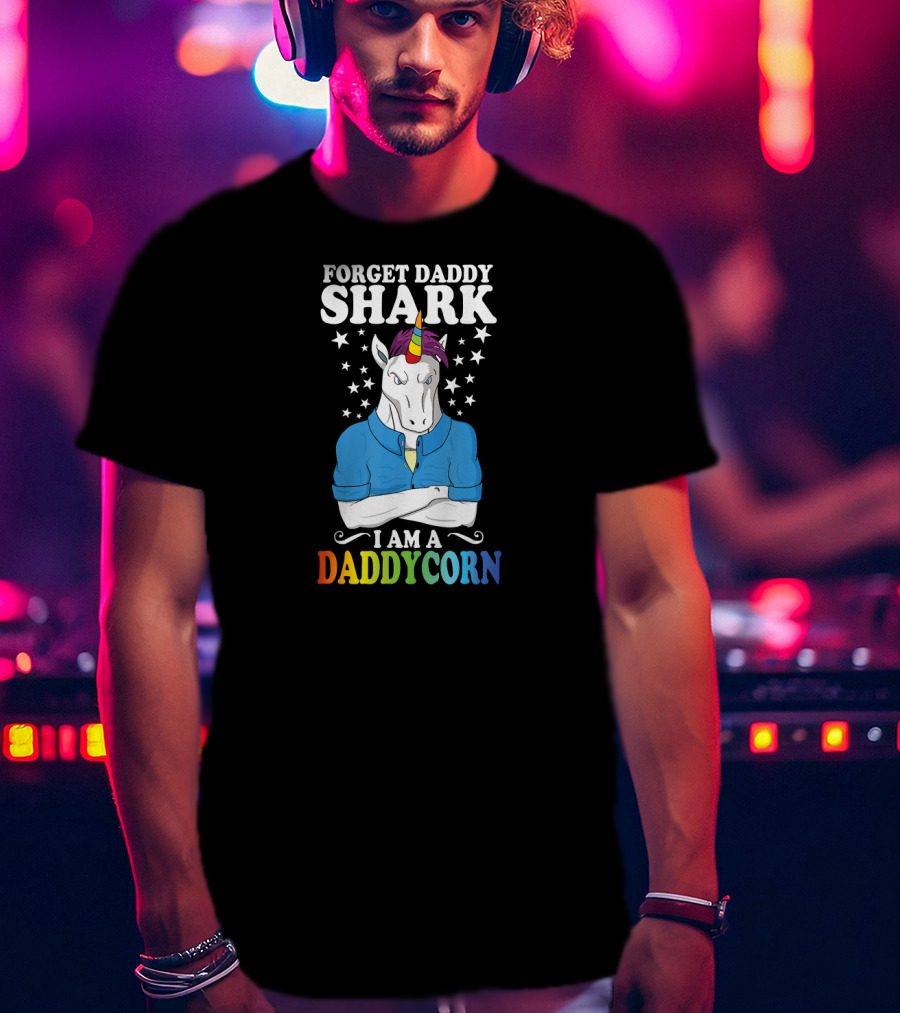 Forget Daddy Shark I Am A Daddycorn Stars Unicorn Rainbow T-Shirt