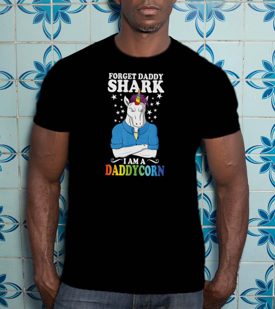 Forget Daddy Shark I Am A Daddycorn Stars Unicorn Rainbow T-Shirt