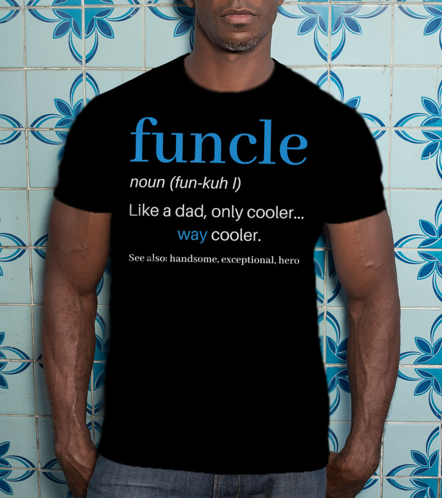 Funcle Noun Fun Kuh Like A Dad Only Cooler Way Cooler Handsome Exceptional Hero T-Shirt