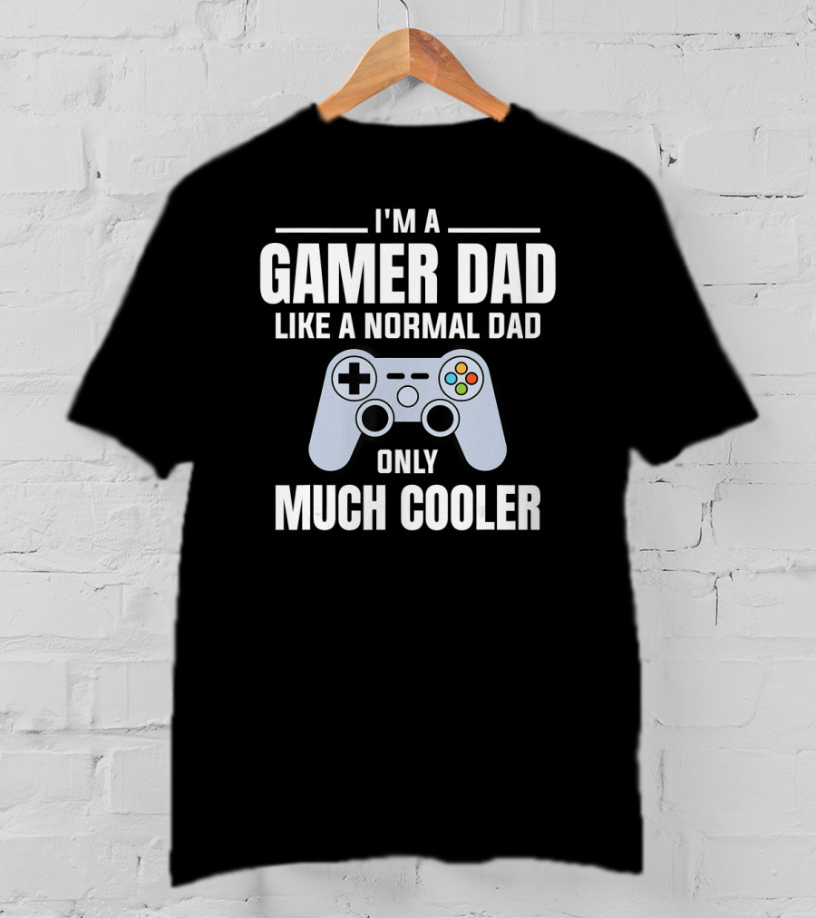 I'm A Gamer Dad Like A Normal Dad Only Much Cooler T-Shirt