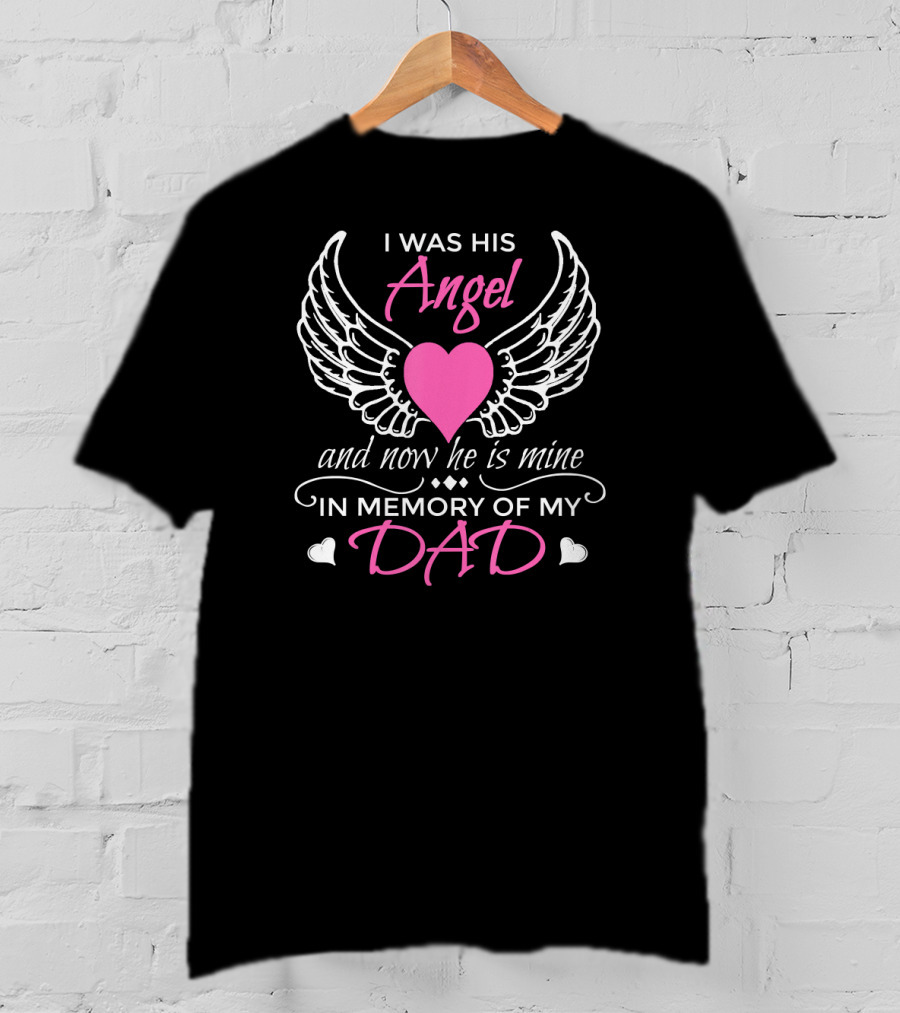 I Was His Angel And Now He Is Mine In Memory Of My Dad T-Shirt