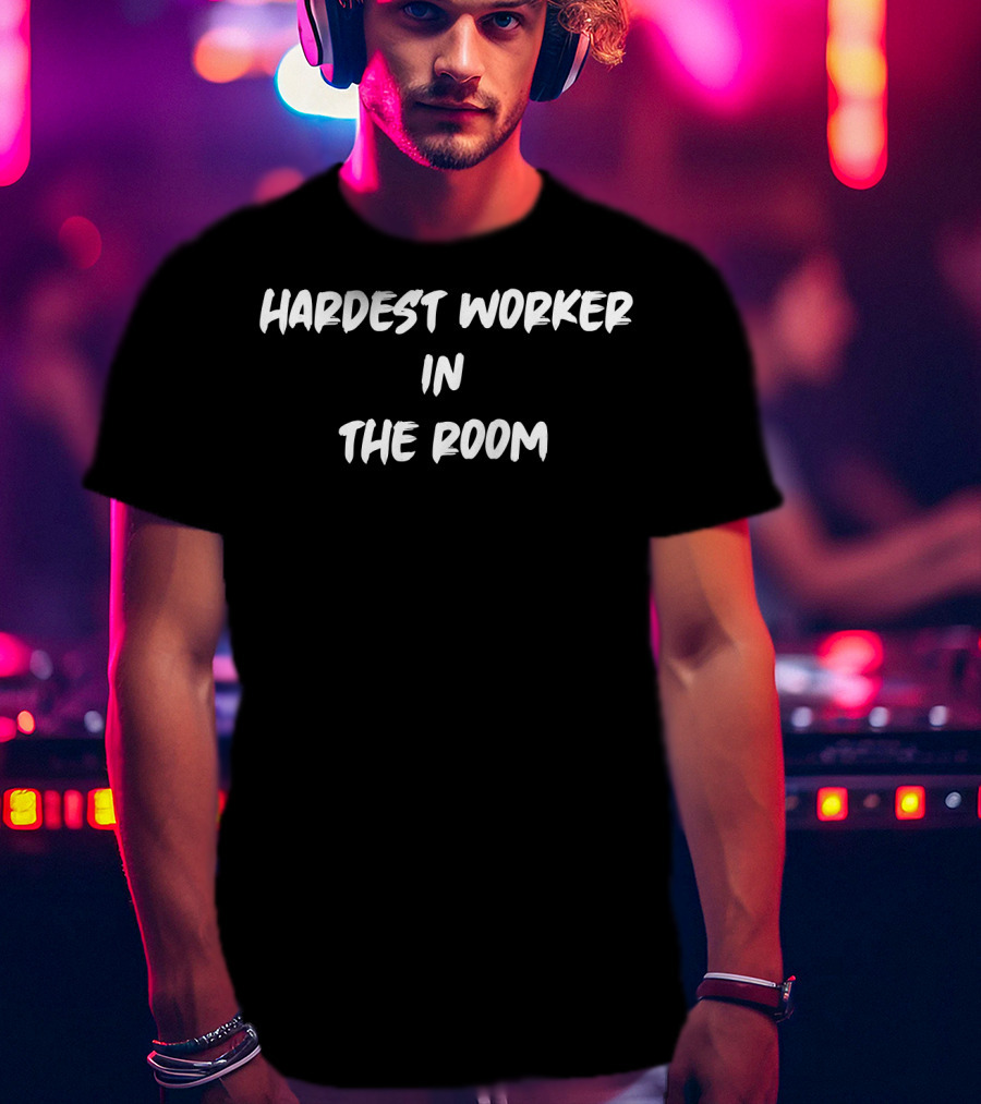 Hardest Worker In The Room Motivational Attitude T-Shirt