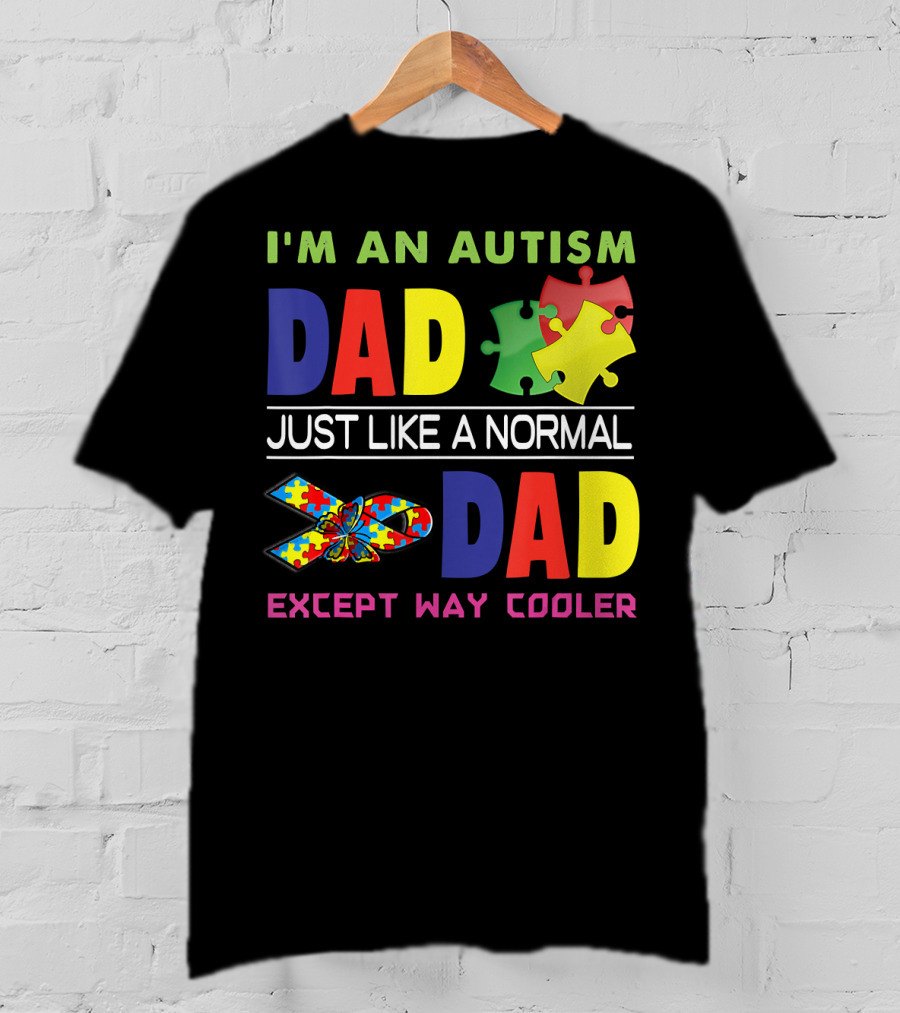 I'M An Autism Dad Just Like A Normal Dad Except Way Cooler Puzzle Pieces And Awareness T-Shirt