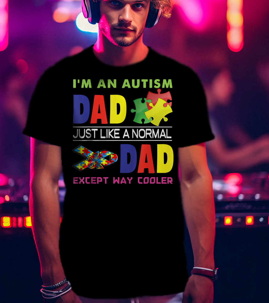 I'M An Autism Dad Just Like A Normal Dad Except Way Cooler Puzzle Pieces And Awareness T-Shirt