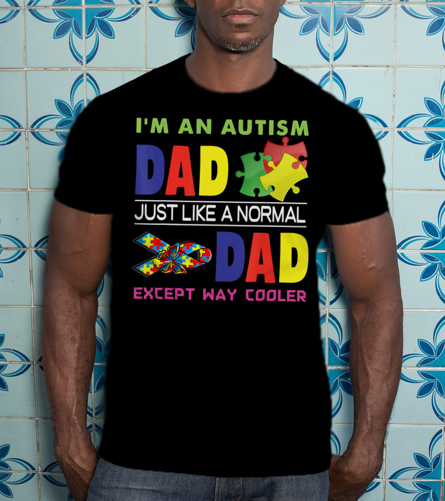 I'M An Autism Dad Just Like A Normal Dad Except Way Cooler Puzzle Pieces And Awareness T-Shirt