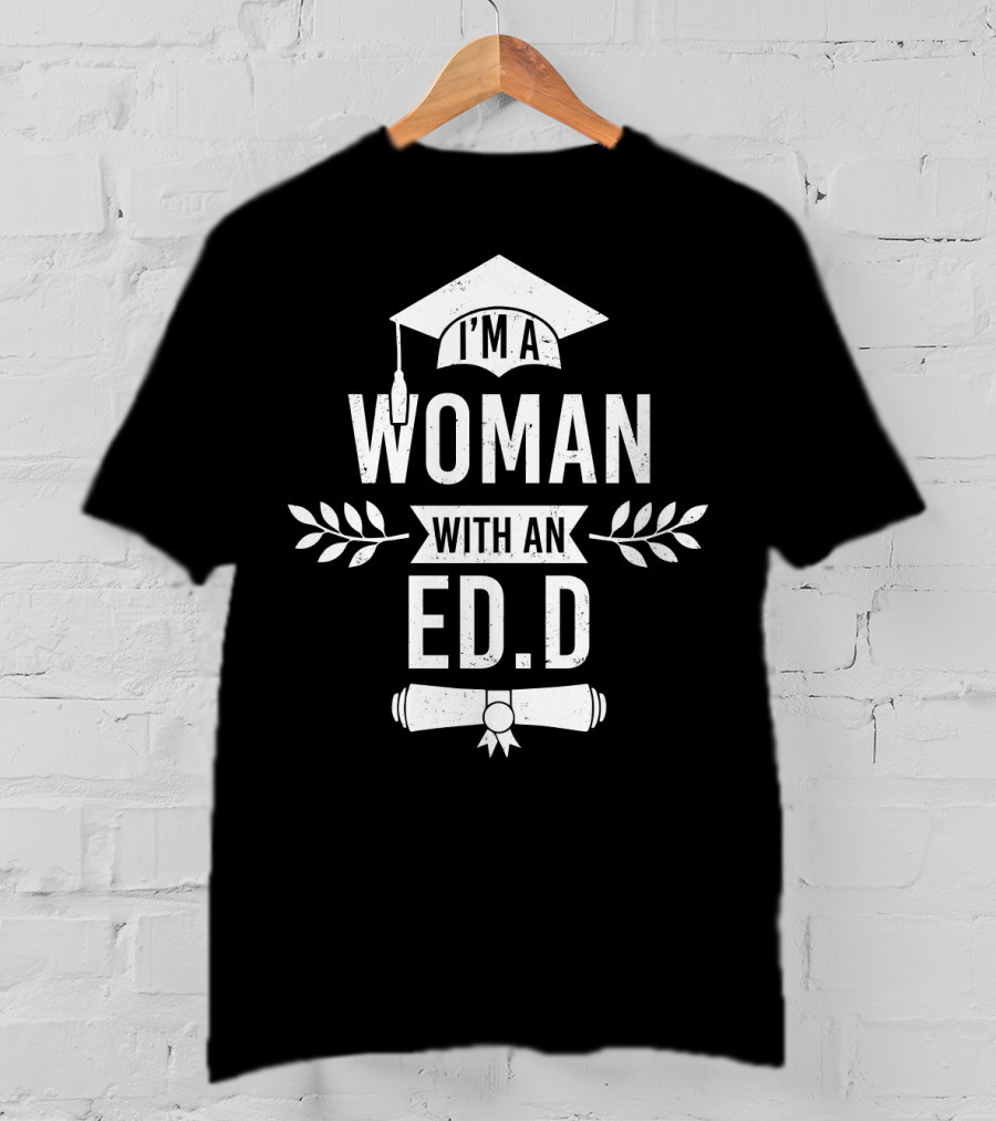 I'm A Woman With An Ed.D Graduation Cap And Diploma T-Shirt