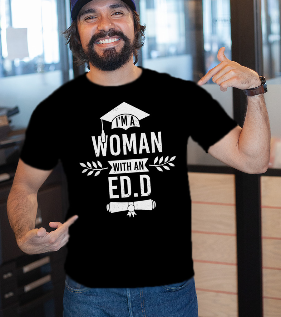 I'm A Woman With An Ed.D Graduation Cap And Diploma T-Shirt