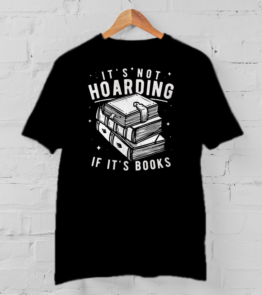 It's Not Hoarding If It's Books T-Shirt