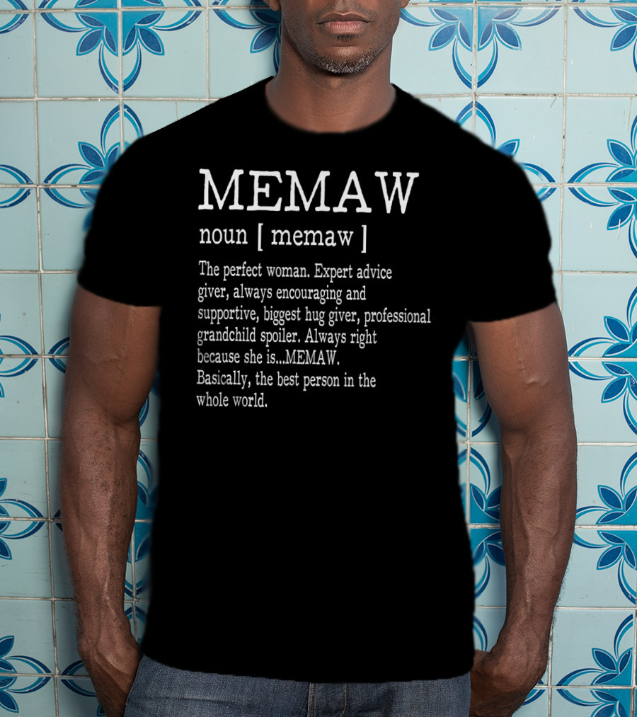 MEMAW Definition Noun Perfect Woman Expert Advice Giver Encouraging Supportive Hug Giver Grandchild Spoiler Always Right Best Person T-Shirt