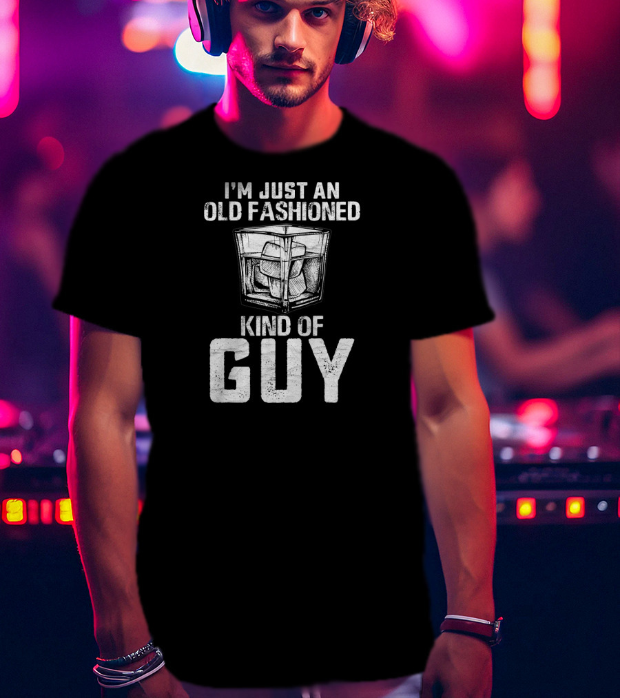 I'm Just An Old Fashioned Kind Of Guy Bourbon Whiskey T-Shirt
