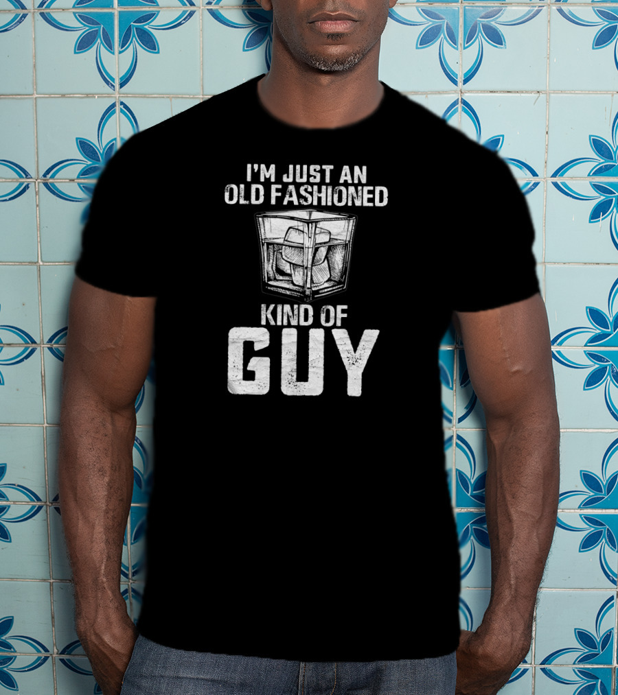 I'm Just An Old Fashioned Kind Of Guy Bourbon Whiskey T-Shirt