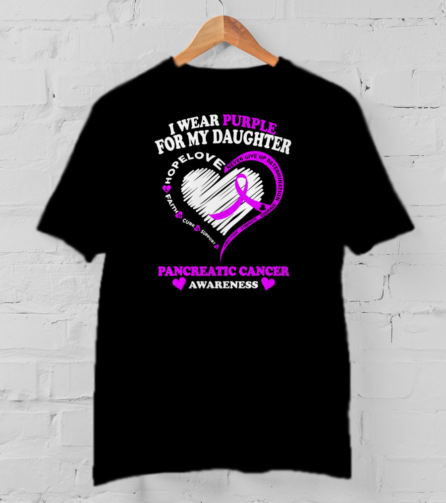 I Wear Purple For My Daughter Pancreatic Cancer Awareness Hope Love Strength Courage Faith Cure Support T-Shirt