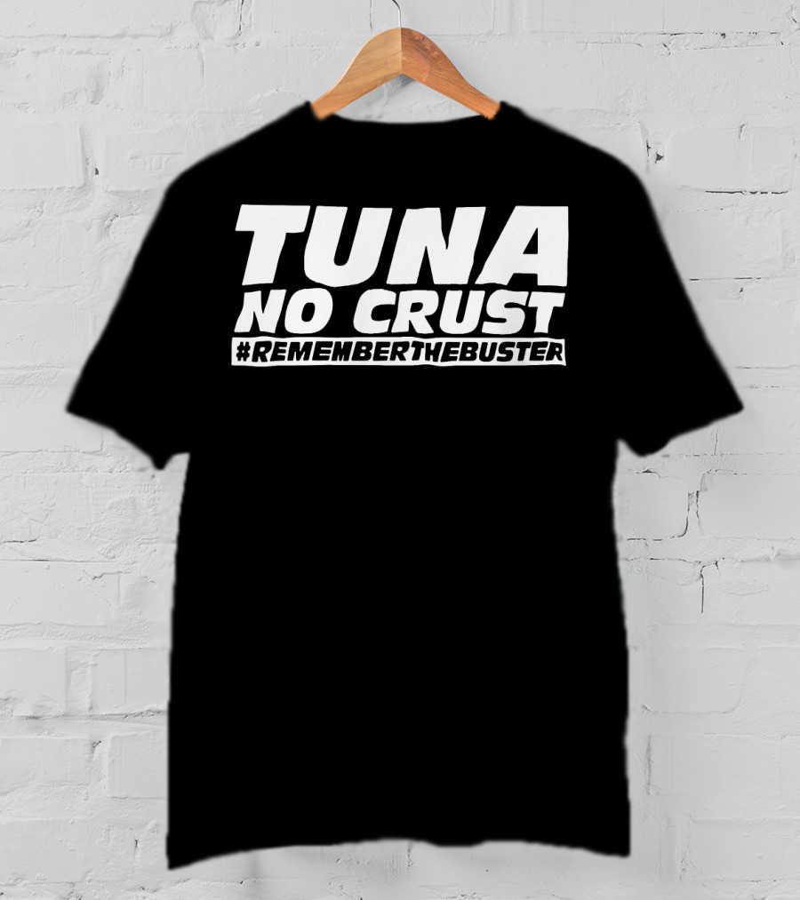 Tuna No Crust #RememberTheBuster T-Shirt