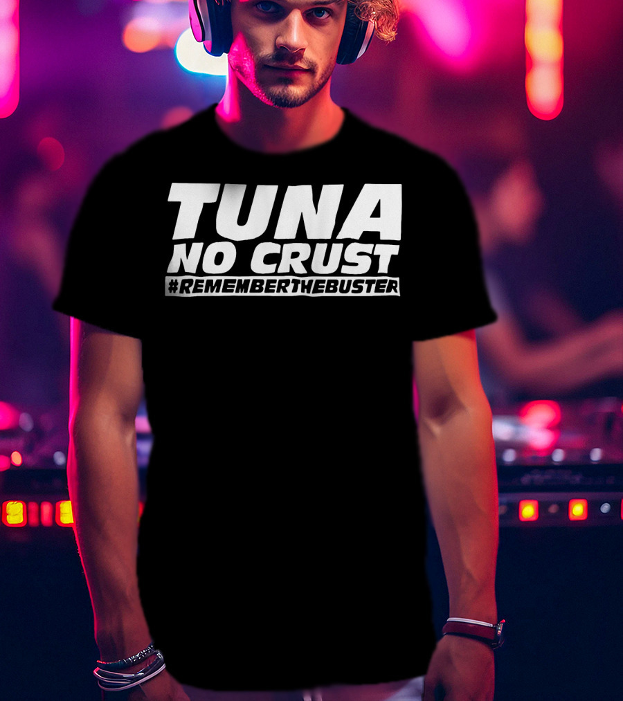 Tuna No Crust #RememberTheBuster T-Shirt