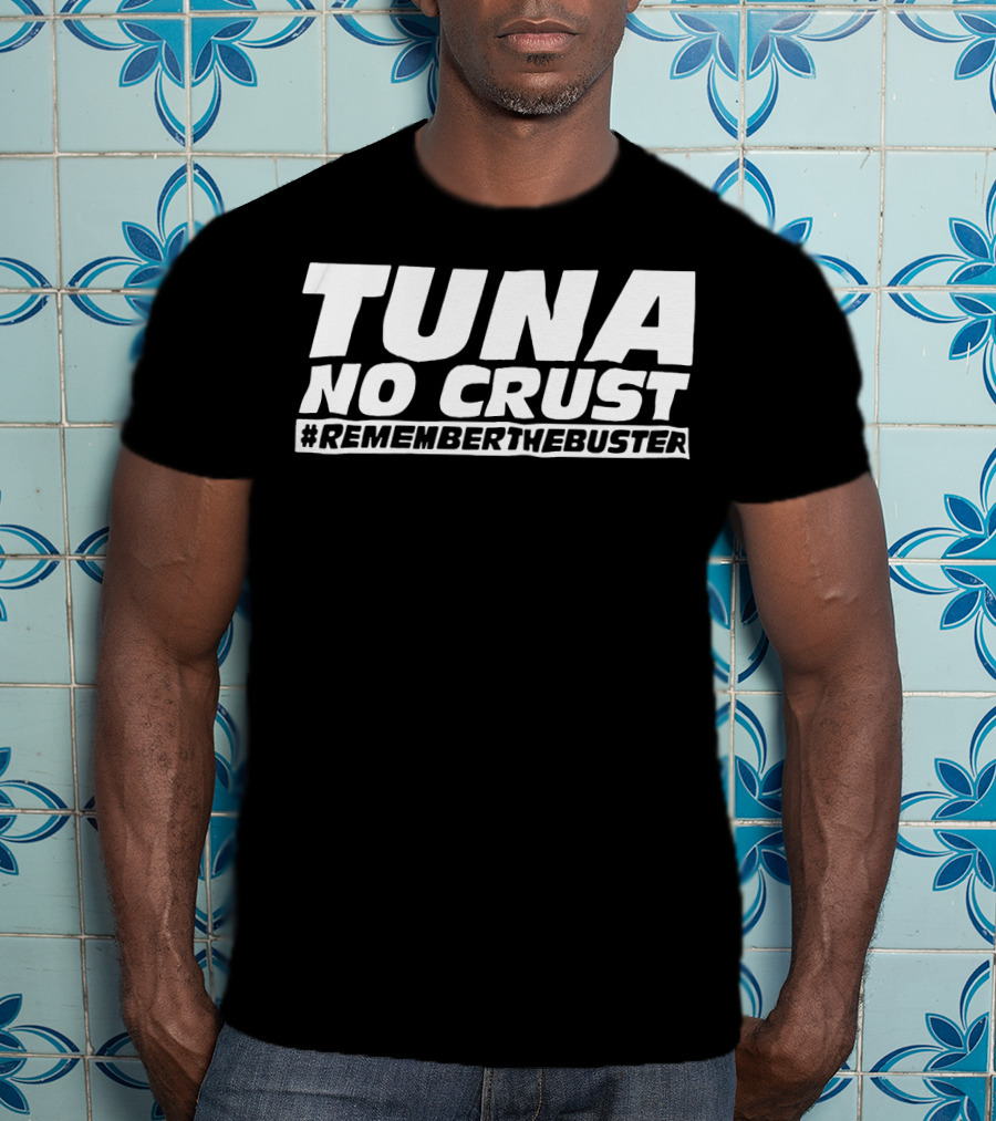 Tuna No Crust #RememberTheBuster T-Shirt