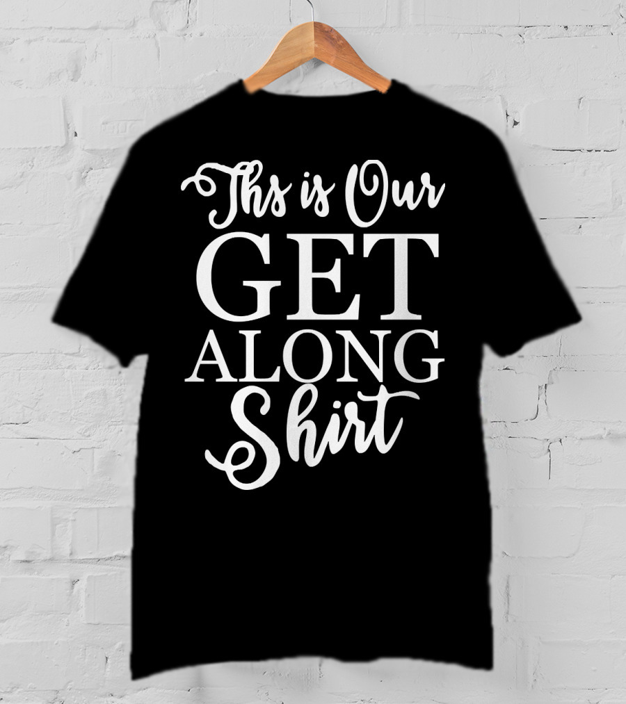 This Is Our Get Along T-Shirt