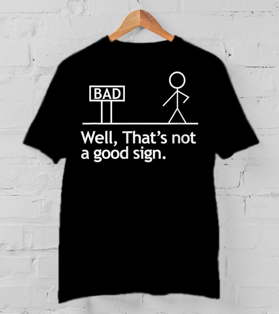 Well That's Not A Good Sign Stick Figure Bad Sign Humor T-Shirt