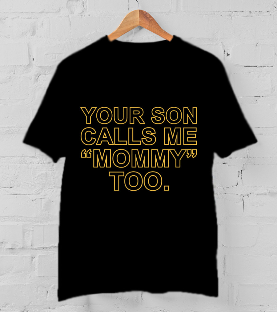 Your Son Calls ME Mommy Too T-Shirt