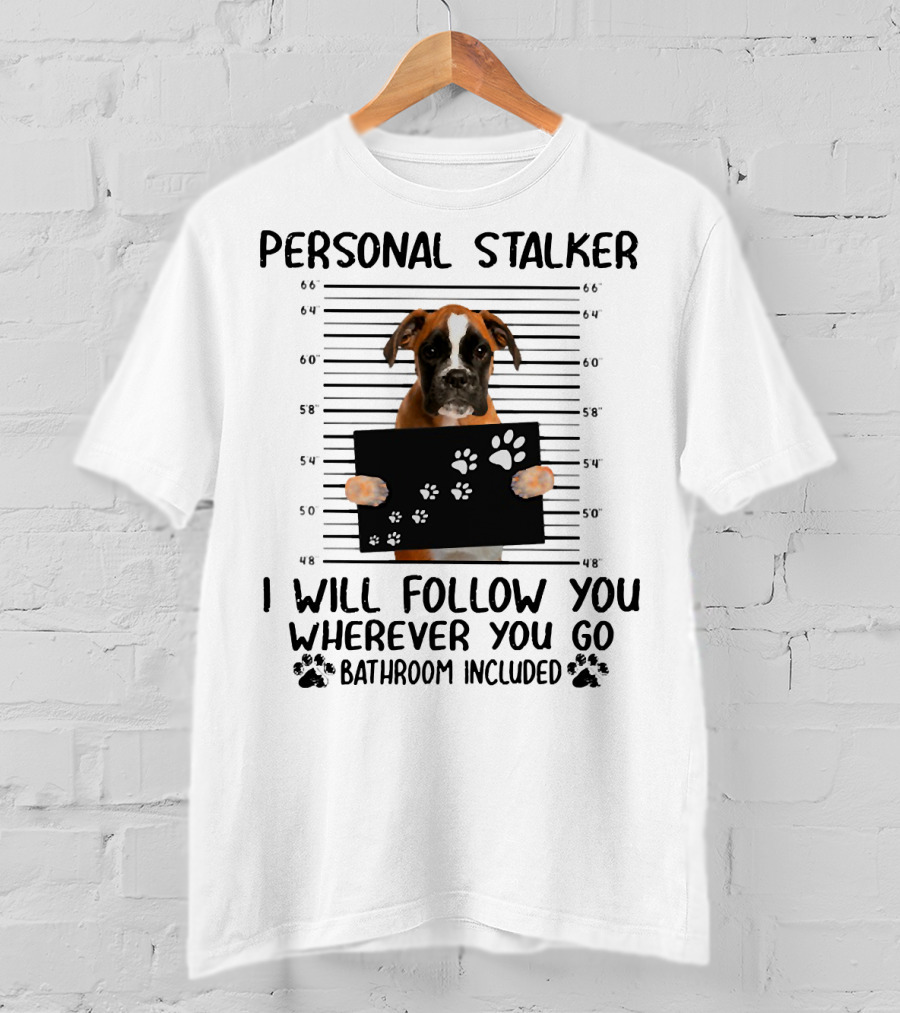 Personal Stalker Boxer I Will Follow You Wherever You Go Bathroom Included T-Shirt