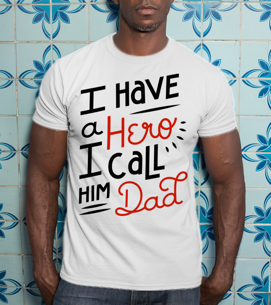 I Have A Hero I Call Him Dad T-Shirt