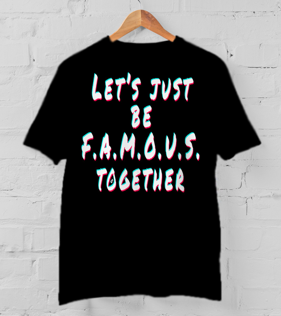 Let's Just Be Famous Together F.r.i.e.n.d.s T-Shirt