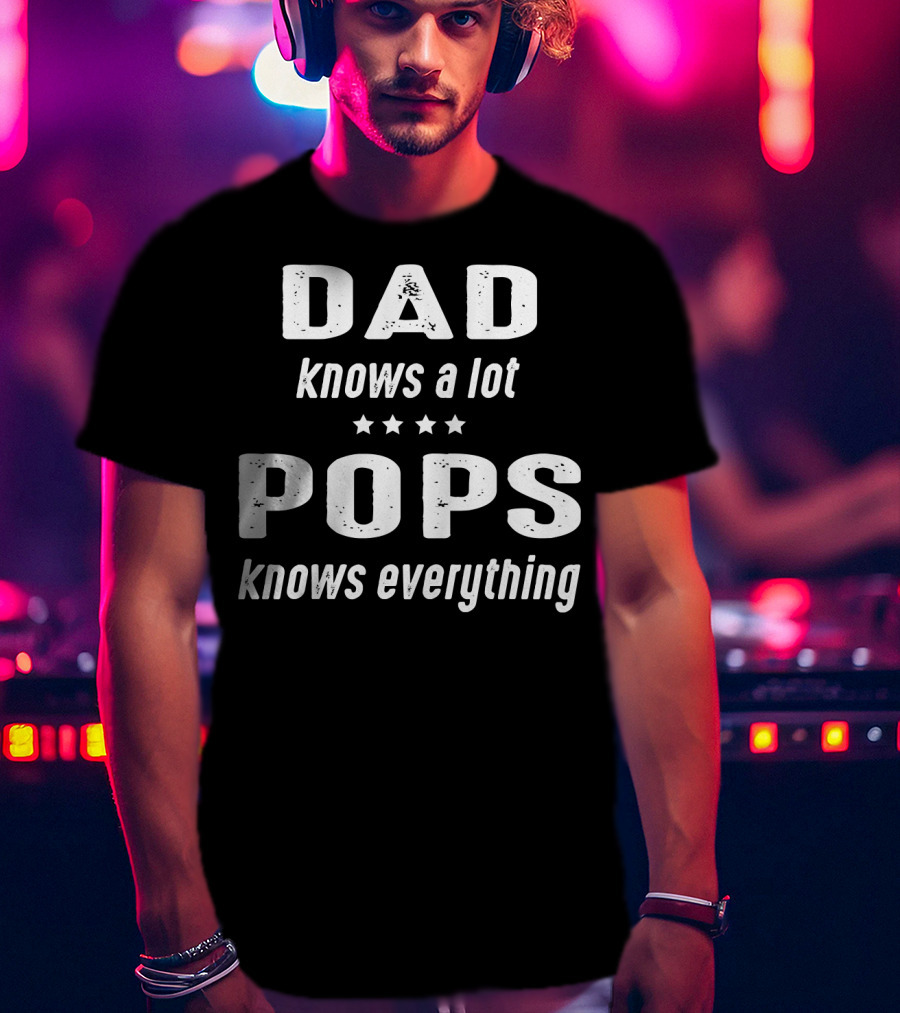 DAD Knows A Lot POPS Knows Everything T-Shirt