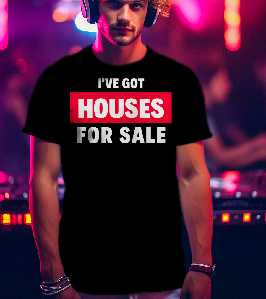 I've Got Houses For Sale T-Shirt